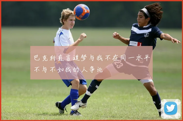 巴克利直言追梦与我不在同一水平不与不如我的人争论